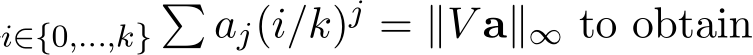 i∈{0,...,k}� aj(i/k)j = ∥V a∥∞ to obtain