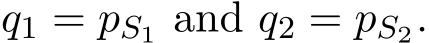  q1 = pS1 and q2 = pS2.