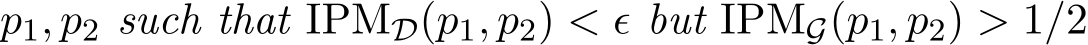  p1, p2 such that IPMD(p1, p2) < ǫ but IPMG(p1, p2) > 1/2