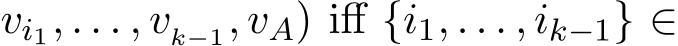 vi1, . . . , vk−1, vA) iff {i1, . . . , ik−1} ∈