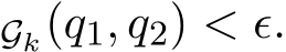 Gk(q1, q2) < ǫ.