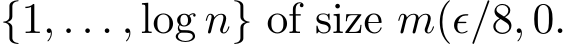 {1, . . . , log n} of size m(ǫ/8, 0.