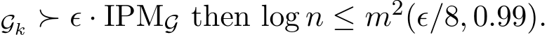 Gk ≻ ǫ · IPMG then log n ≤ m2(ǫ/8, 0.99).