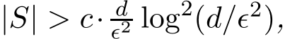  |S| > c· dǫ2 log2(d/ǫ2),