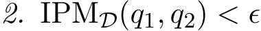 2. IPMD(q1, q2) < ǫ