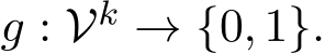  g : Vk → {0, 1}.