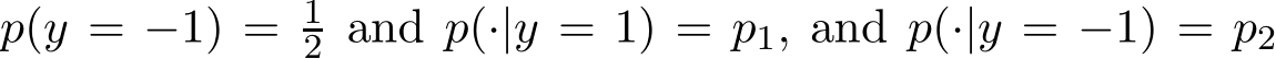 p(y = −1) = 12 and p(·|y = 1) = p1, and p(·|y = −1) = p2