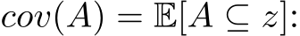  cov(A) = E[A ⊆ z]: