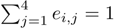 �4j=1 ei,j = 1