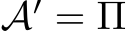  A′ = Π