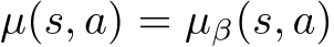 µ(s, a) = µβ(s, a)