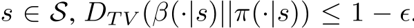  s ∈ S, DT V (β(·|s)||π(·|s)) ≤ 1 − ϵ