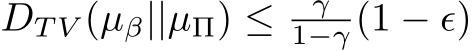  DT V (µβ||µΠ) ≤ γ1−γ (1 − ϵ)