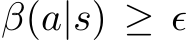  β(a|s) ≥ ϵ