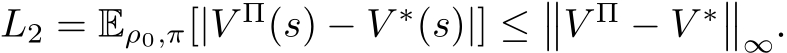 L2 = Eρ0,π[|V Π(s) − V ∗(s)|] ≤��V Π − V ∗��∞.