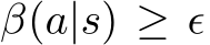  β(a|s) ≥ ϵ