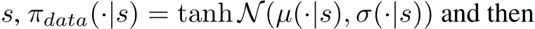  s, πdata(·|s) = tanh N(µ(·|s), σ(·|s)) and then