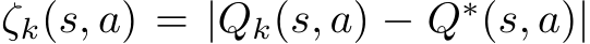  ζk(s, a) = |Qk(s, a) − Q∗(s, a)|