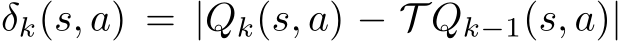  δk(s, a) = |Qk(s, a) − T Qk−1(s, a)|