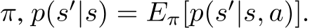  π, p(s′|s) = Eπ[p(s′|s, a)].