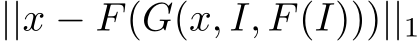  ||x − F(G(x, I, F(I)))||1