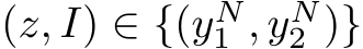  (z, I) ∈ {(yN1 , yN2 )}