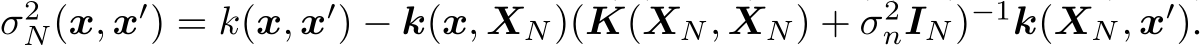 σ2N(x, x′) = k(x, x′) − k(x, XN)(K(XN, XN) + σ2nIN)−1k(XN, x′).