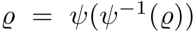  ϱ = ψ(ψ−1(ϱ))