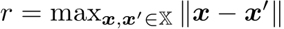 r = maxx,x′∈X ∥x − x′∥