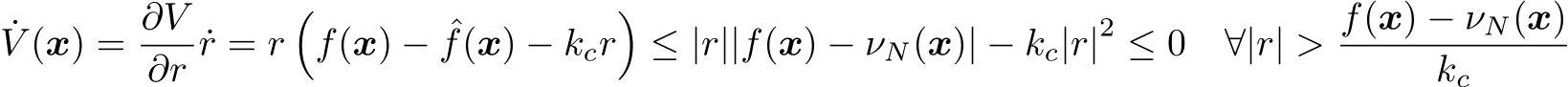 ˙V (x) = ∂V∂r ˙r = r�f(x) − ˆf(x) − kcr�≤ |r||f(x) − νN(x)| − kc|r|2 ≤ 0 ∀|r| > f(x) − νN(x)kc