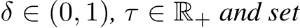  δ ∈ (0, 1), τ ∈ R+ and set