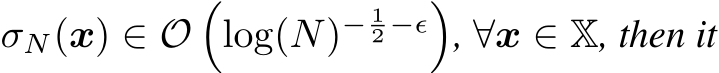  σN(x) ∈ O�log(N)− 12 −ϵ�, ∀x ∈ X, then it