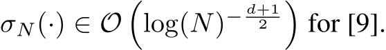  σN(·) ∈ O�log(N)− d+12 �for [9].