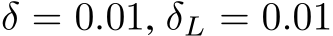  δ = 0.01, δL = 0.01