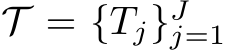  T = {Tj}Jj=1