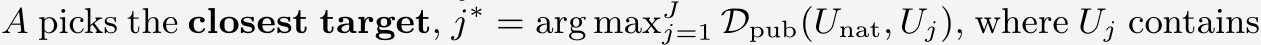  A picks the closest target, j∗ = arg maxJj=1 Dpub(Unat, Uj), where Uj contains