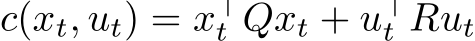 c(xt, ut) = x⊤t Qxt + u⊤t Rut