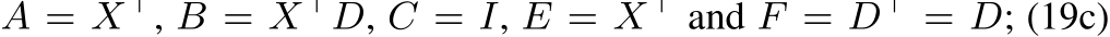  A = X⊤, B = X⊤D, C = I, E = X⊤ and F = D⊤ = D; (19c)