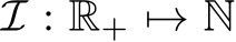  I : R+ �→ N