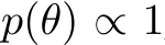  p(θ) ∝ 1