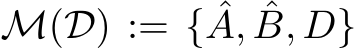  M(D) := { ˆA, ˆB, D}