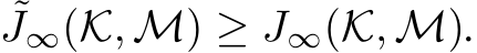 ˜J∞(K, M) ≥ J∞(K, M).