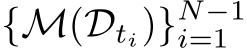  {M(Dti)}N−1i=1