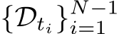  {Dti}N−1i=1