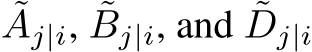 ˜Aj|i, ˜Bj|i, and ˜Dj|i