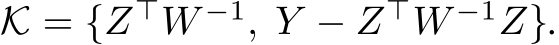  K = {Z⊤W −1, Y − Z⊤W −1Z}.