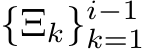  {Ξk}i−1k=1