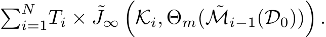 �Ni=1Ti × ˜J∞�Ki, Θm( ˜Mi−1(D0))�.