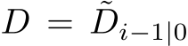  D = ˜Di−1|0