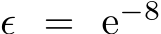  ϵ = e−8